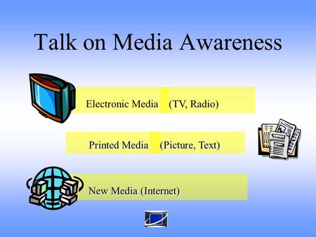 Electronic Media New Media (Internet) New Media (Internet) Talk on Media Awareness (TV, Radio) Printed Media Printed Media (Picture, Text) (Picture, Text)