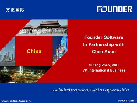 Www.foundersoftware.com © 2009 Founder China www.foundersoftware.com © 2009 Founder Unlimited Resources, Endless Opportunities Founder Software In Partnership.