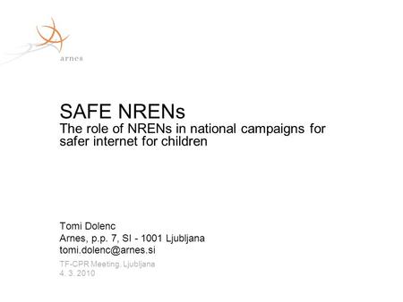 Tomi Dolenc Arnes, p.p. 7, SI - 1001 Ljubljana TF-CPR Meeting, Ljubljana 4. 3. 2010 SAFE NRENs The role of NRENs in national campaigns.