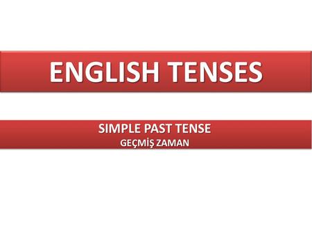ENGLISH TENSES SIMPLE PAST TENSE GEÇMİŞ ZAMAN.