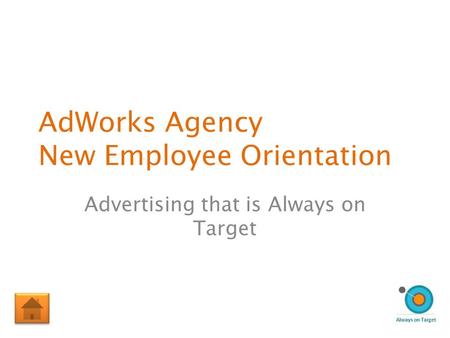 AdWorks Agency New Employee Orientation Advertising that is Always on Target.