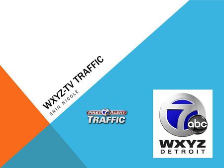 WXYZ-TV TRAFFIC ERIN NICOLE. Weather Centrals 3D Traffic application Traffic data ingested every minute Traffic data from Metro Traffic Incidents are.