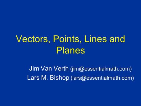 Vectors, Points, Lines and Planes Jim Van Verth Lars M. Bishop
