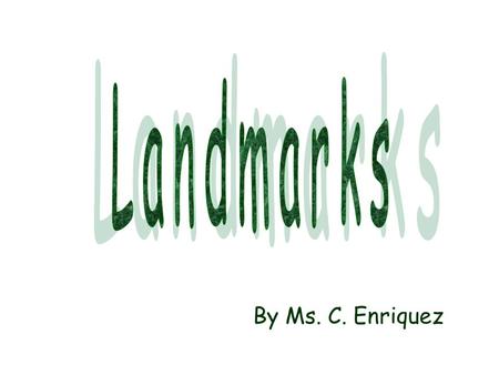 Landmarks By Ms. C. Enriquez.