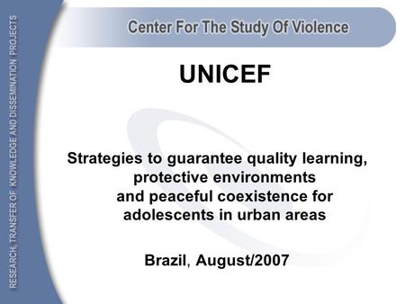 UNICEF Strategies to guarantee quality learning, protective environments and peaceful coexistence for adolescents in urban areas Brazil, August/2007.