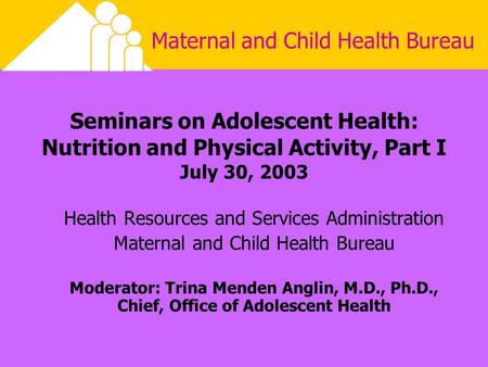 Maternal and Child Health Bureau Seminars on Adolescent Health: Nutrition and Physical Activity, Part I July 30, 2003 Health Resources and Services Administration.