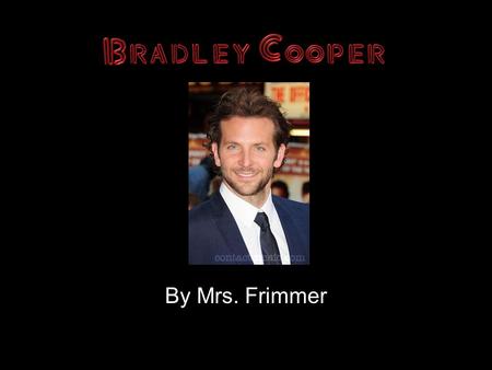 By Mrs. Frimmer. An Actor is Born Bradley Cooper was born on January 5, 1975 He grew up in Jenkintown, PA.