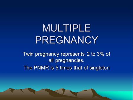 MULTIPLE PREGNANCY Twin pregnancy represents 2 to 3% of all pregnancies. The PNMR is 5 times that of singleton.