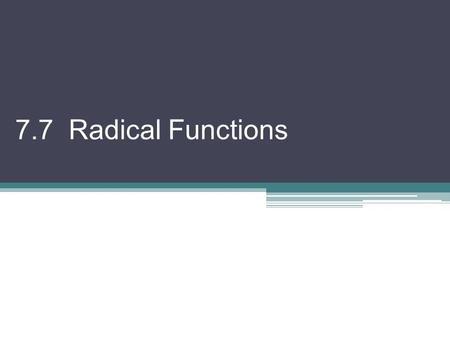 7.7 Radical Functions. To solve an equation involving radicals, we need to get rid of the by squaring both sides. But, BEWARE! This often creates extra.