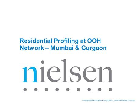 Confidential & Proprietary Copyright © 2009 The Nielsen Company Residential Profiling at OOH Network – Mumbai & Gurgaon.