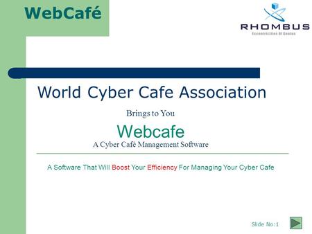 WebCafé Slide No:1 World Cyber Cafe Association Brings to You Webcafe A Cyber Café Management Software A Software That Will Boost Your Efficiency For Managing.