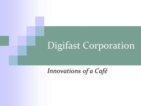 Digifast Corporation Innovations of a Café. About DigiFast A new company that is growing drastically Located inside a four-story office building that.