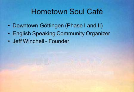 Hometown Soul Café Downtown Göttingen (Phase I and II) English Speaking Community Organizer Jeff Winchell - Founder.