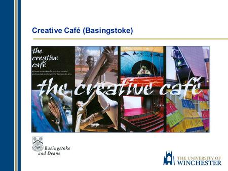 Creative Café (Basingstoke). Welcome to: The Creative Café Basingstoke Professor Anthony Dean Dean of Faculty of Arts University of Winchester.