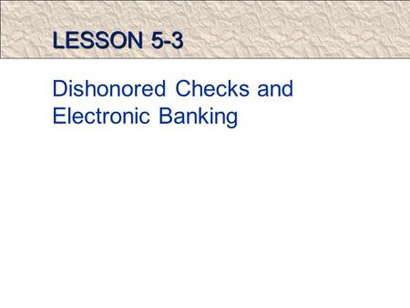 LESSON 5-3 Dishonored Checks and Electronic Banking.