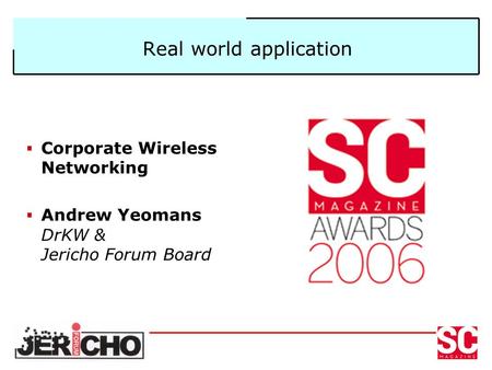 Real world application Corporate Wireless Networking Andrew Yeomans DrKW & Jericho Forum Board.