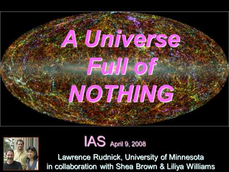 IAS April 9, 2008 Lawrence Rudnick, University of Minnesota in collaboration with Shea Brown & Liliya Williams A Universe Full of NOTHING.