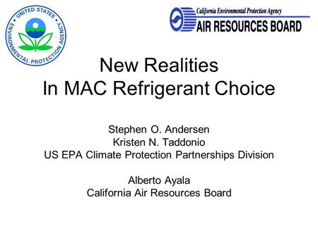 New Realities In MAC Refrigerant Choice Stephen O. Andersen Kristen N. Taddonio US EPA Climate Protection Partnerships Division Alberto Ayala California.