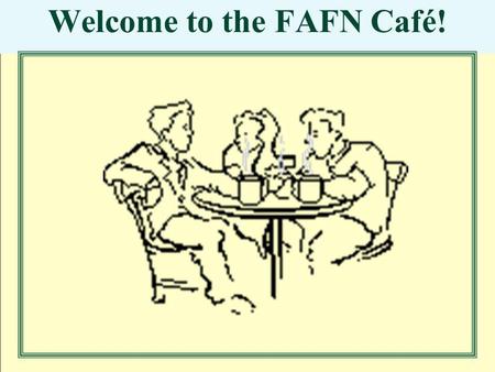 Welcome to the FAFN Café!. Why are we here? To engage in a unique opportunity to: Think together about our individual and collective futures To share.