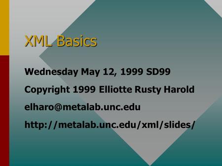 XML Basics Wednesday May 12, 1999 SD99 Copyright 1999 Elliotte Rusty Harold