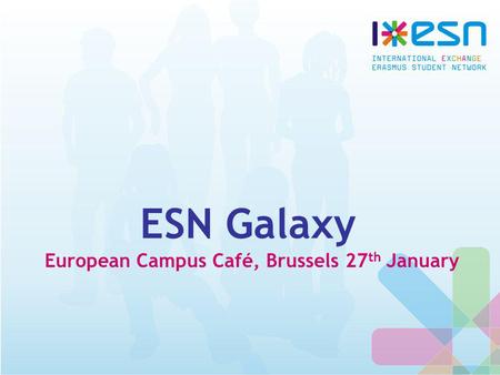 ESN Galaxy European Campus Café, Brussels 27 th January.