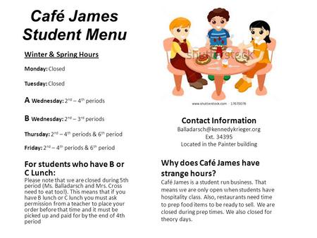 Café James Student Menu Winter & Spring Hours Monday: Closed Tuesday: Closed A Wednesday: 2 nd – 4 th periods B Wednesday: 2 nd – 3 rd periods Thursday: