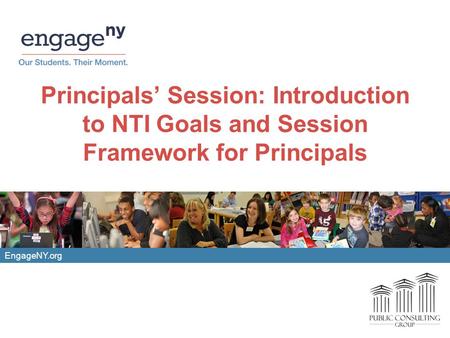 Principals Session: Introduction to NTI Goals and Session Framework for Principals EngageNY.org.