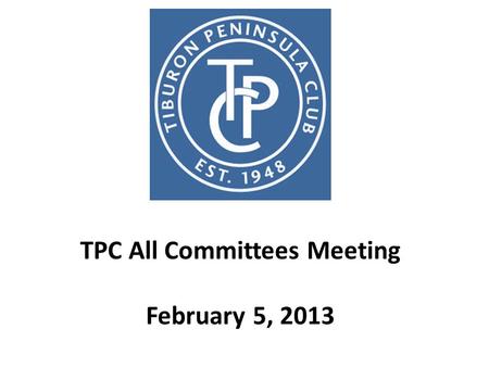 TPC All Committees Meeting February 5, 2013. 2013 Board of Directors Park Allen (Grievance, Social) Paul Bressie (Café, Tennis Liason, Social) Matt Chatham.