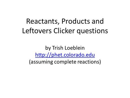 Reactants, Products and Leftovers Clicker questions