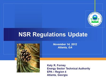 NSR Regulations Update November 14, 2012 Atlanta, GA Katy R. Forney Energy Sector Technical Authority EPA – Region 4 Atlanta, Georgia.