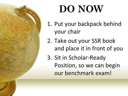 DO NOW 1.Put your backpack behind your chair 2.Take out your SSR book and place it in front of you 3.Sit in Scholar-Ready Position, so we can begin our.