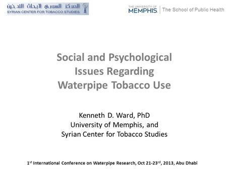 The School of Public Health Kenneth D. Ward, PhD University of Memphis, and Syrian Center for Tobacco Studies Social and Psychological Issues Regarding.
