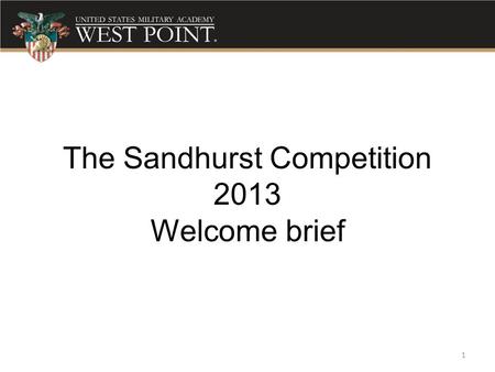 The Sandhurst Competition 2013 Welcome brief 1. Aim Mission Teams & Recon Training Guidance Planning Timeline USCC Training Inspection List Recon & External.