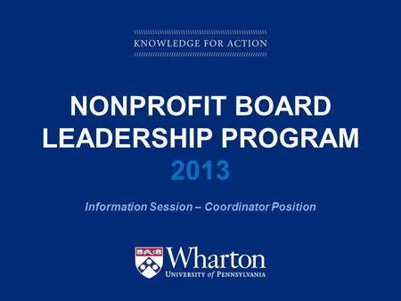 KNOWLEDGE FOR ACTION NONPROFIT BOARD LEADERSHIP PROGRAM 2013 Information Session – Coordinator Position.