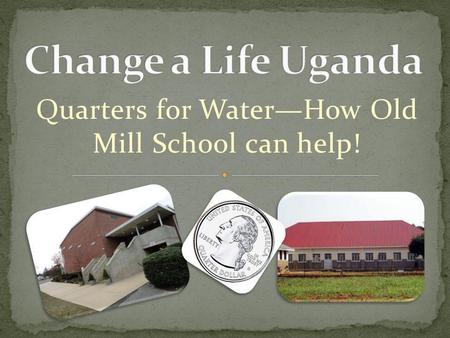 Quarters for WaterHow Old Mill School can help!. Collect change by doing small jobs at home Bring change into Old Mill for St. Lawrence school Help St.