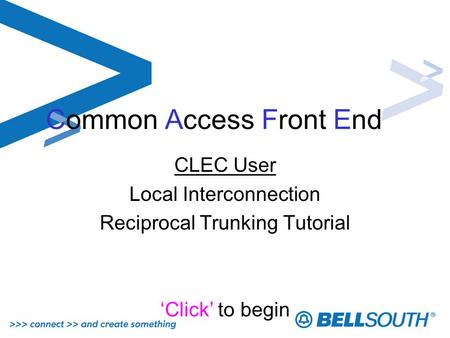 Common Access Front End CLEC User Local Interconnection Reciprocal Trunking Tutorial Click to begin.