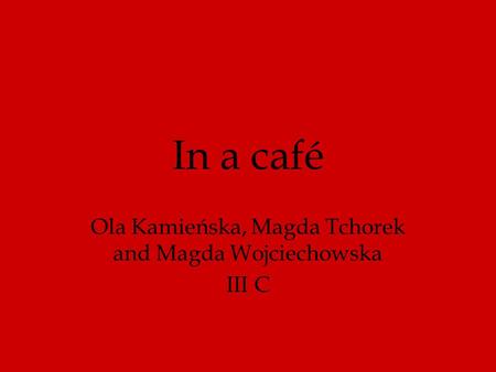 In a café Ola Kamieńska, Magda Tchorek and Magda Wojciechowska III C.