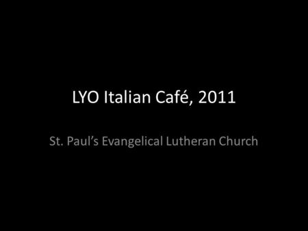 LYO Italian Café, 2011 St. Pauls Evangelical Lutheran Church.