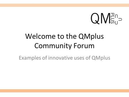 Welcome to the QMplus Community Forum Examples of innovative uses of QMplus.