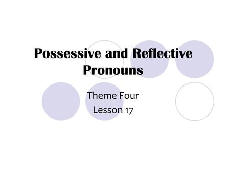 Theme Four Lesson 17 Possessive and Reflective Pronouns.