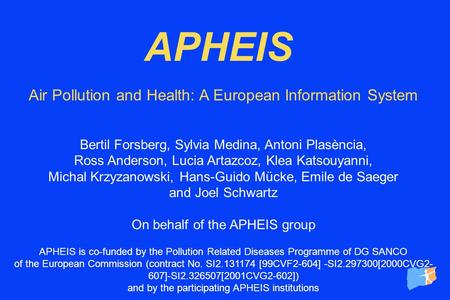 APHEIS Air Pollution and Health: A European Information System Bertil Forsberg, Sylvia Medina, Antoni Plasència, Ross Anderson, Lucia Artazcoz, Klea Katsouyanni,