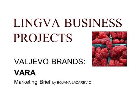 LINGVA BUSINESS PROJECTS VALJEVO BRANDS: VARA Marketing Brief by BOJANA LAZAREVIC.