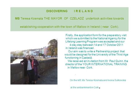 DISCOVERING I R E L A N D MS Teresa Kosmala THE MAYOR OF CZELADŹ undertook activities towards establishing cooperation with the town of Mallow in Ireland.