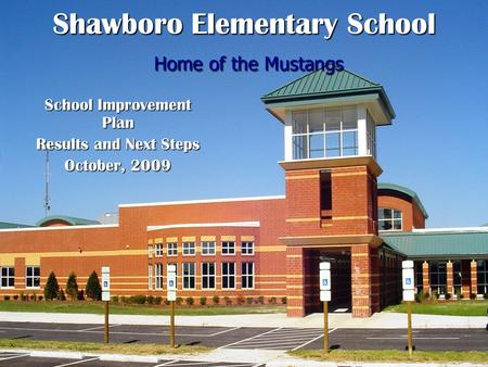 Shawboro Elementary School Home of the Mustangs School Improvement Plan Results and Next Steps October, 2009.