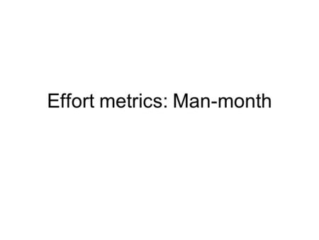 Effort metrics: Man-month. Mythical Man Month – the book Brooks lead development of OS/360 and reflected on the problems experienced in the project. The.