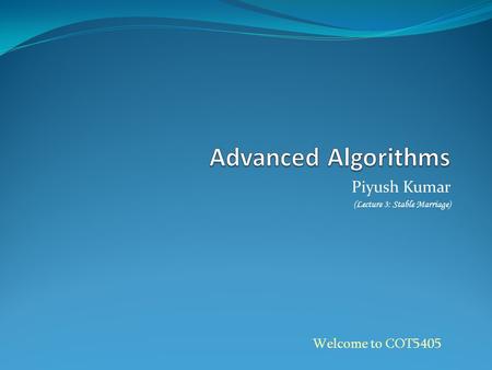 Piyush Kumar (Lecture 3: Stable Marriage) Welcome to COT5405.