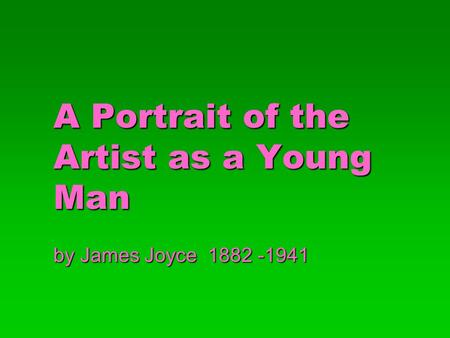 A Portrait of the Artist as a Young Man by James Joyce 1882 -1941.