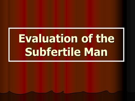 Evaluation of the Subfertile Man