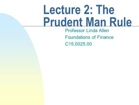Lecture 2: The Prudent Man Rule Professor Linda Allen Foundations of Finance C15.0025.00.