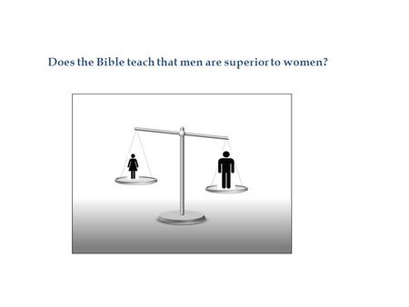 Does the Bible teach that men are superior to women?